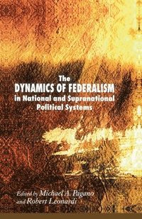 bokomslag The Dynamics of Federalism in National and Supranational Political Systems