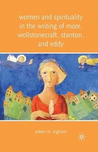 bokomslag Women and Spirituality in the Writing of More, Wollstonecraft, Stanton, and Eddy