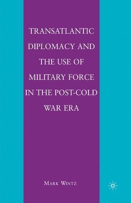 bokomslag Transatlantic Diplomacy and the Use of Military Force in the Post-Cold War Era