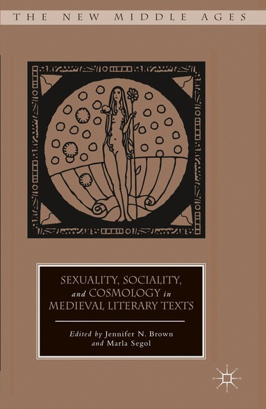 J. Brown, M. Segol - Sexuality, Sociality, and Cosmology in Medieval Literary Texts, Häftad