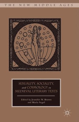 J. Brown, M. Segol - Sexuality, Sociality, and Cosmology in Medieval Literary Texts, Häftad