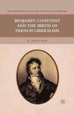 Benjamin Constant and the Birth of French Liberalism 1