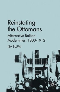 bokomslag Reinstating the Ottomans: Alternative Balkan Modernities, 1800-1912