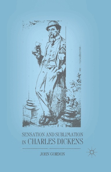 J. Gordon - Sensation and Sublimation in Charles Dickens, Häftad