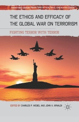 C. Webel, John A. Arnaldi - Ethics and Efficacy of the Global War on Terrorism, Häftad