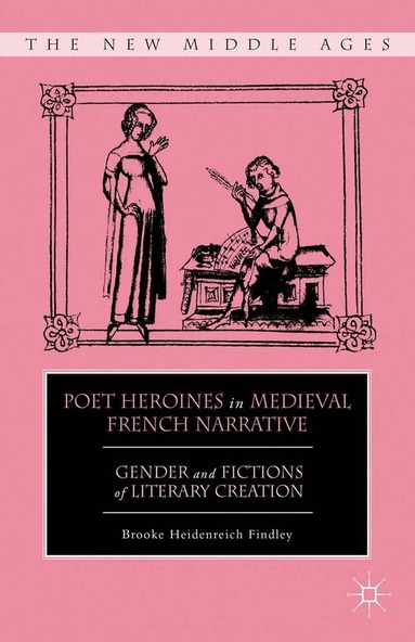 B. Findley - Poet Heroines in Medieval French Narrative, Häftad