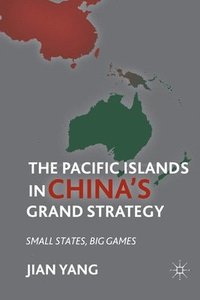 bokomslag The Pacific Islands in China's Grand Strategy