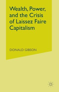 bokomslag Wealth, Power, and the Crisis of Laissez Faire Capitalism