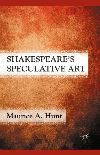 M. Hunt - Shakespeare’s Speculative Art, Häftad