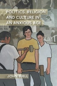 bokomslag Politics, Religion, and Culture in an Anxious Age