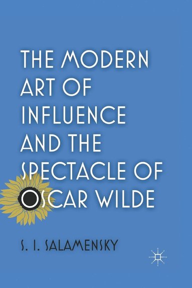 bokomslag The Modern Art of Influence and the Spectacle of Oscar Wilde