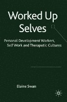 bokomslag Worked Up Selves: Personal Development Workers, Self-Work and Therapeutic Cultures