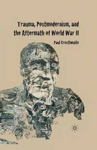 bokomslag Trauma, Postmodernism and the Aftermath of World War II