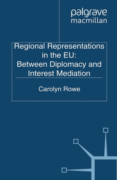 C. Rowe - Regional Representations in the EU: Between Diplomacy and Interest Mediation, Häftad