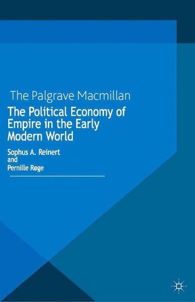 S. Reinert, P. Røge - Political Economy of Empire in the Early Modern World, Häftad