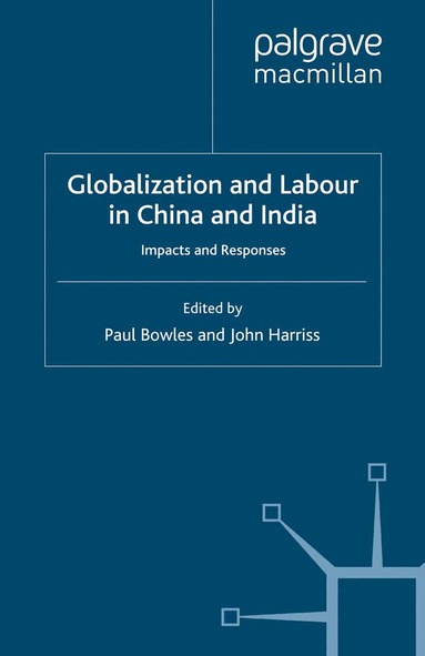 P. Bowles, J. Harriss - Globalization and Labour in China and India, Häftad