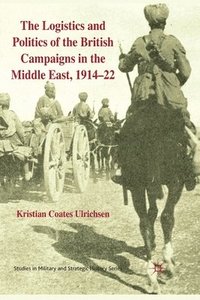 bokomslag The Logistics and Politics of the British Campaigns in the Middle East, 1914-22