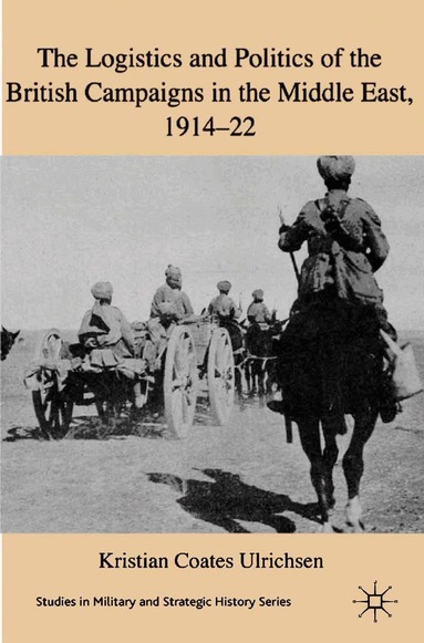 Kristian Coates Ulrichsen, Kenneth A. Loparo, Kenneth A Loparo - Logistics and Politics of the British Campaigns in the Middle East, 1914-22, Häftad