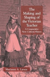 bokomslag The Making and Shaping of the Victorian Teacher