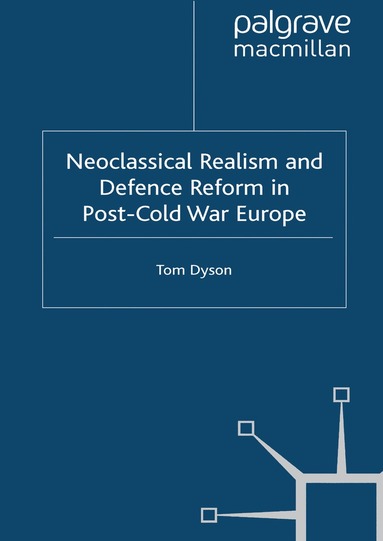 T. Dyson - Neoclassical Realism and Defence Reform in Post-Cold War Europe, Häftad