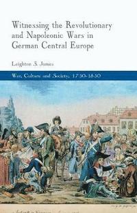 bokomslag Witnessing the Revolutionary and Napoleonic Wars in German Central Europe