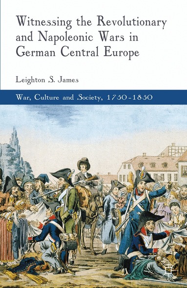 L. James - Witnessing the Revolutionary and Napoleonic Wars in German Central Europe, Häftad