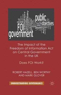 The Impact of the Freedom of Information Act on Central Government in the UK 1