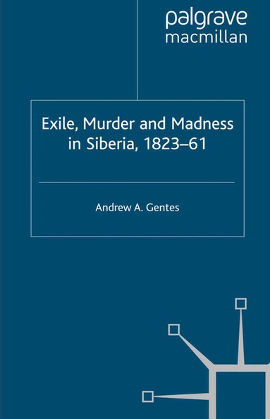 Andrew A. Gentes - Exile, Murder and Madness in Siberia, 1823-61, Häftad