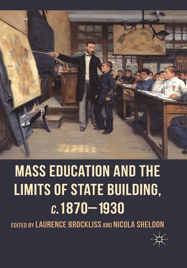 Mass Education and the Limits of State Building, c.1870-1930 1