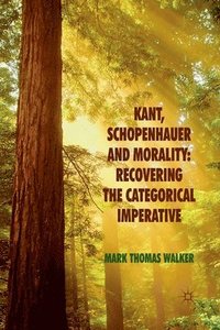 bokomslag Kant, Schopenhauer and Morality: Recovering the Categorical Imperative