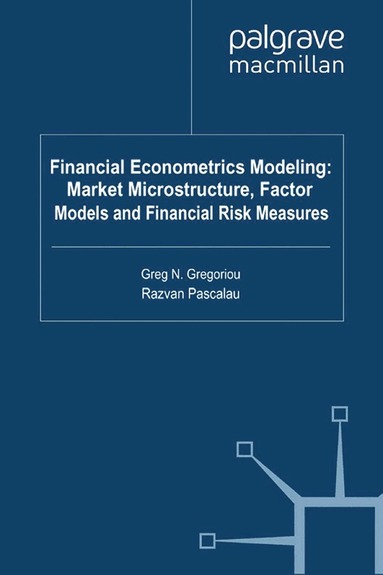 G. Gregoriou, R. Pascalau - Financial Econometrics Modeling: Market Microstructure, Factor Models and Financial Risk Measures, Häftad
