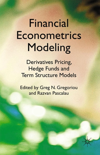 G. Gregoriou, R. Pascalau - Financial Econometrics Modeling: Derivatives Pricing, Hedge Funds and Term Structure Models, Häftad