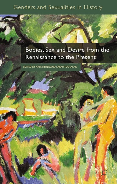 Kate Fisher, Sarah Toulalan - Bodies, Sex and Desire from the Renaissance to the Present, Häftad