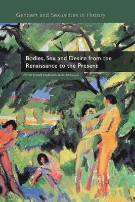 Kate Fisher, Sarah Toulalan - Bodies, Sex and Desire from the Renaissance to the Present, Häftad