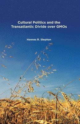 H. Stephan - Cultural Politics and the Transatlantic Divide over GMOs, Häftad
