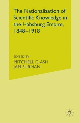 The Nationalization of Scientific Knowledge in the Habsburg Empire, 1848-1918 1