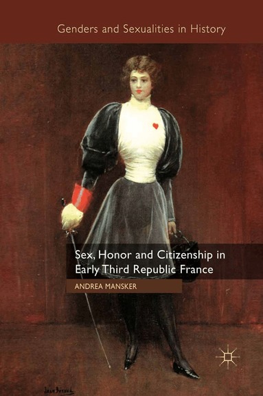 A. Mansker - Sex, Honor and Citizenship in Early Third Republic France, Häftad