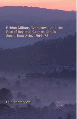 British Military Withdrawal and the Rise of Regional Cooperation in South-East Asia, 1964-73 1