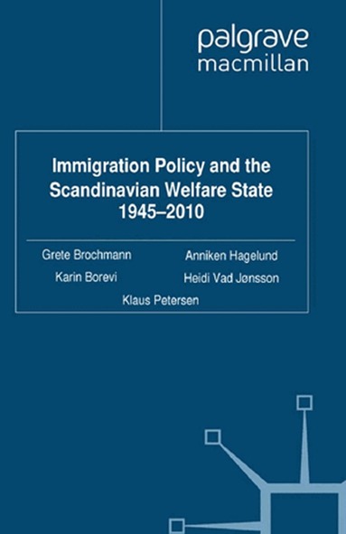 Grete Brochmann, Anniken Hagelund - Immigration Policy and the Scandinavian Welfare State 1945-2010, Häftad