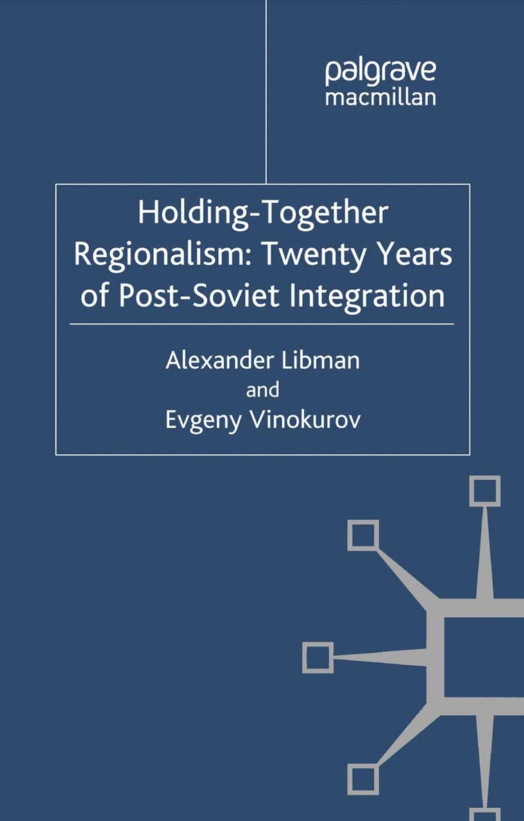 Alexander Libman, E. Vinokurov - Holding-Together Regionalism: Twenty Years of Post-Soviet Integration, Häftad