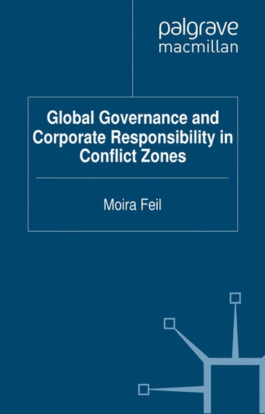 M. Feil - Global Governance and Corporate Responsibility in Conflict Zones, Häftad