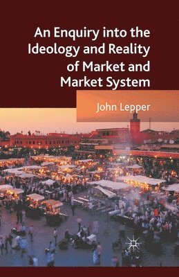 An Enquiry into the Ideology and Reality of Market and Market System 1