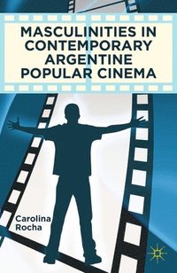 bokomslag Masculinities in Contemporary Argentine Popular Cinema