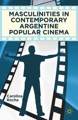 Masculinities in Contemporary Argentine Popular Cinema 1