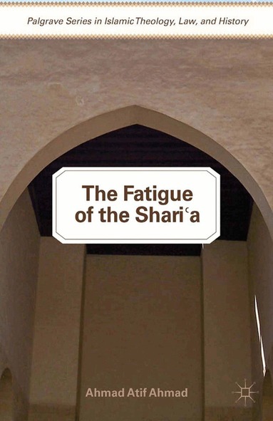 A. Ahmad - Fatigue of the Shari‘a, Häftad