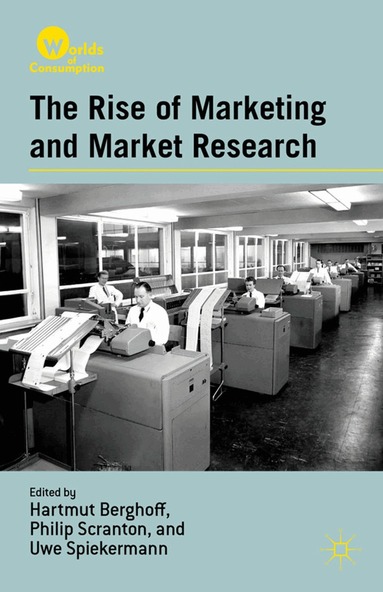 H. Berghoff, P. Scranton, U. Spiekermann - Rise of Marketing and Market Research, Häftad