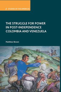 bokomslag The Struggle for Power in Post-Independence Colombia and Venezuela