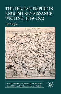 bokomslag The Persian Empire in English Renaissance Writing, 1549-1622