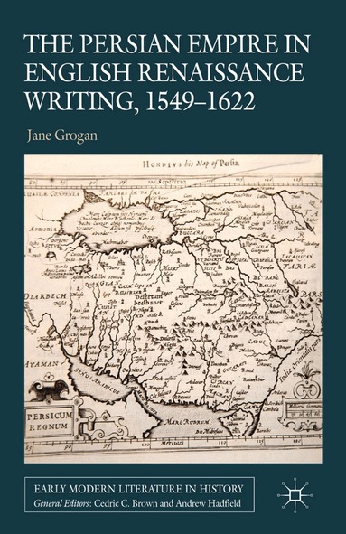 J. Grogan - Persian Empire in English Renaissance Writing, 1549-1622, Häftad