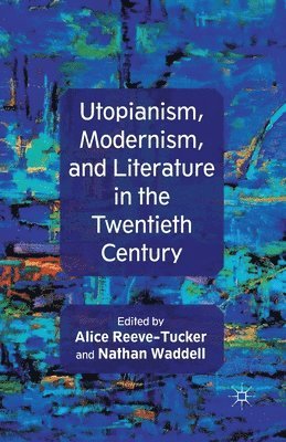 Utopianism, Modernism, and Literature in the Twentieth Century 1